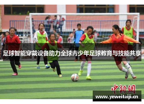 足球智能穿戴设备助力全球青少年足球教育与技能共享